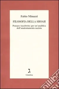 Filosofia della Shoah. Pensare Auschwitz per un‘analitica dell‘annientamento nazista Ultime Pezzi