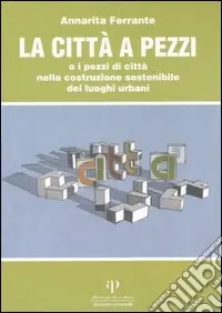 Soddisfatti O Rimborsati La città a pezzi o i pezzi di città nella costruzione sostenibile dei luoghi urbani