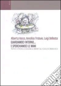 Guardiamoci intorno... e sporchiamoci le mani. Proposte di percorsi di educazione all‘ambiente dalla scuola dell‘infanzia in su. Ediz. illustrata Promozione