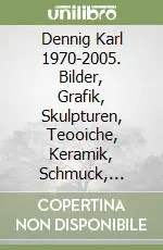 Dennig Karl 1970-2005. Bilder, Grafik, Skulpturen, Teooiche, Keramik, Schmuck, Möbel. Catalogo Quantità Limitata