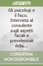 Offerta Limitata Gli psicologi e il fisco. Intervista al consulente sugli aspetti fiscali e previdenziali della professione di psicologo e dell‘attività di psicoterapeuta