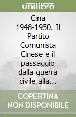 Cina 1948-1950. Il Partito Comunista Cinese e il passaggio dalla guerra civile alla costruzione dello Stato Offerta Lampo