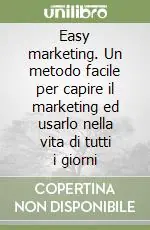 Ultime Pezzi Easy marketing. Un metodo facile per capire il marketing ed usarlo nella vita di tutti i giorni