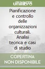 Pianificazione e controllo delle organizzazioni culturali. Analisi teorica e casi di studio Solo Oggi