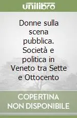 Donne sulla scena pubblica. Società e politica in Veneto tra Sette e Ottocento Direttamente Dal Produttore