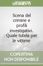 Popolare Scena del crimine e profili investigativi. Quale tutela per le vittime