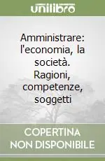 Non Perdere Amministrare l‘economia, la società. Ragioni, competenze, soggetti