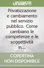 Privatizzazione e cambiamento nel servizio pubblico. Come cambiano le competenze e le soggettività in un‘organizzazione postale Economico