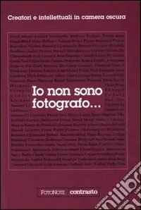 Prezzo Ridotto Io non sono fotografo... Creatori e intellettuali nella camera oscura. Ediz. illustrata