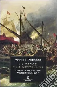 Pagamento Sicuro La Croce e la Mezzaluna. Lepanto 7 ottobre 1571 quando la Cristianità respinse l‘Islam