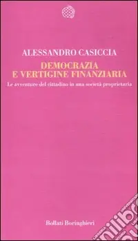 Novità Democrazia e vertigine finanziaria. Le avventure del cittadino in una società proprietaria
