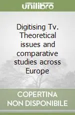 Digitising Tv. Theoretical issues and comparative studies across Europe Popolare