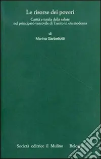 Bestseller Le risorse dei poveri. Carità e tutela della salute nel principato vescovile di Trento in età moderna