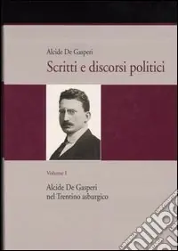 Scritti e discorsi politici. Ediz. critica. Vol. 1 Alcide De Gasperi nel Trentino asburgico Consegna Rapida