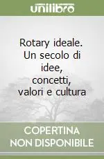 Rotary ideale. Un secolo di idee, concetti, valori e cultura Occasione Imperdibile