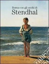 Non Perdere Roma con gli occhi di Stendhal. Catalogo della mostra (Roma, 4-22 maggio 2006)