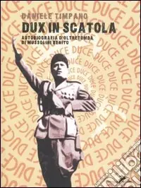 Dux in scatola. Autobiografia d‘oltretomba di Mussolini Benito Saldi