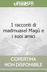 I racconti di madmuasel Magù e i suoi amici Ultime Pezzi