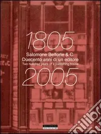 Salomone Belforte & C. 1805-2005 duecento anni di un editore. Salomone Belforte & C. 1805-2005 two hundred years of a publisher Ultimissimo Modello