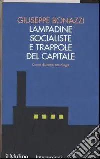 Più Venduto Lampadine socialiste e trappole del capitale. Come diventai sociologo