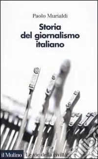 Storia del giornalismo italiano. Dalle gazzette a Internet Ultimissimo Modello
