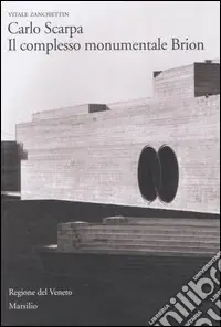 Carlo Scarpa. Il complesso monumentale Brion Ultime Pezzi