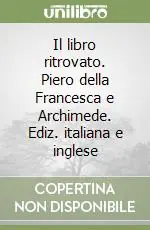 Pagamento Sicuro Il libro ritrovato. Piero della Francesca e Archimede. Ediz. italiana e inglese