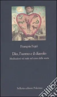 Dio, l‘uomo e il diavolo. Meditazioni sul male nel corso della storia Popolare