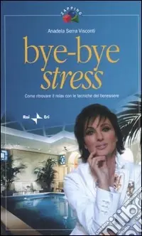 Esclusivo Bye-bye stress. Come ritrovare il relax con le tecniche del benessere