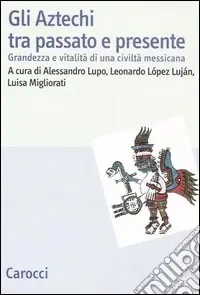 Gli Aztechi tra passato e presente. Grandezza e vitalità di una civiltà messicana Promo Stagionale
