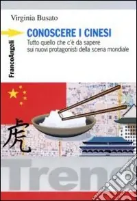 Conoscere i cinesi. Tutto quello che c‘è da sapere sui nuovi protagonisti della scena mondiale Ultimissimo Modello