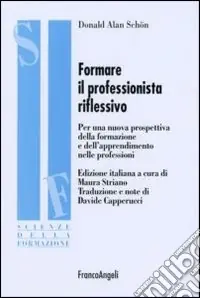 Offerta Del Giorno Formare il professionista riflessivo. Per una nuova prospettiva della formazione e dell‘apprendimento nelle professioni