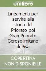 Prezzo Conveniente Lineamenti per servire alla storia del Priorato poi Gran Priorato Gerosolimitano di Pisa