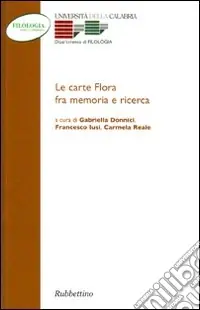 Le carte Flora fra memorie e ricerca. Atti del Convegno (Arcavacata, 26-27 novembre 2002) Subito Disponibile