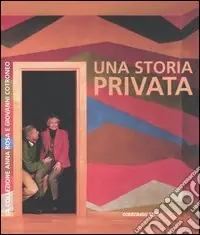 Una storia privata. La collezione Anna Rosa e Giovanni Cotroneo. Catalogo della mostra (21 giugno-10 ottobre 2006). Ediz. italiana, francese e inglese Solo Oggi