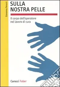 Sulla nostra pelle. Il corpo dell‘operatore nel lavoro di cura Affare
