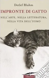Impronte di gatto. Nell‘arte, nella letteratura, nella vita dell‘uomo Esclusivo