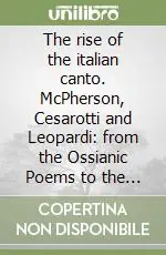 Offerta Del Giorno The rise of the italian canto. McPherson, Cesarotti and Leopardi from the Ossianic Poems to the Canti