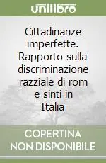 Cittadinanze imperfette. Rapporto sulla discriminazione razziale di rom e sinti in Italia Spedito Oggi