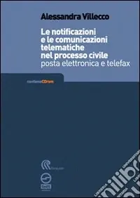 Le notificazioni e le comunicazioni telematiche nel processo civile. Posta elettronica e telefax. Con CD-ROM Nuova Collezione