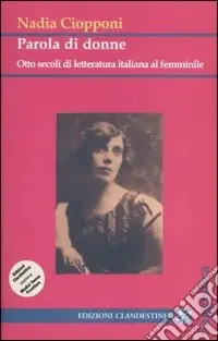 Parola di donne. Otto secoli di letteratura italiana al femminile. Le Signore della letteratura italiana dal Duecento al Novecento Occasione