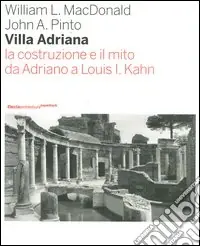 Villa Adriana. La costruzione e il mito da Adriano a Louis I. Kahn. Ediz. illustrata Nuovo Arrivo