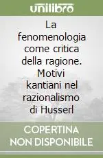 Più Venduto La fenomenologia come critica della ragione. Motivi kantiani nel razionalismo di Husserl