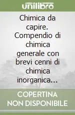 Offerta Chimica da capire. Compendio di chimica generale con brevi cenni di chimica inorganica descrittiva