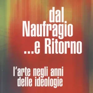 Dal naufragio e ritorno. L‘arte negli anni delle ideologie Prezzo Scontato