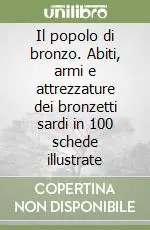Il popolo di bronzo. Abiti, armi e attrezzature dei bronzetti sardi in 100 schede illustrate Prezzo Di Fabbrica