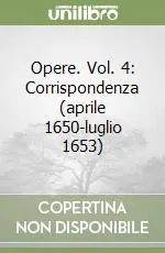 Opere. Vol. 4 Corrispondenza (aprile 1650-luglio 1653)Corrispondenza. Aprile 1650, luglio 1653 Compra Oggi Stesso