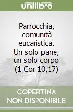 Parrocchia, comunità eucaristica. Un solo pane, un solo corpo (1 Cor 10,17) Reso Gratuito