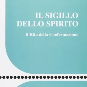 Il sigillo dello Spirito. Il rito della confermazione Must-Have