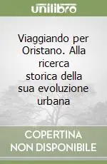 Spedito Oggi Viaggiando per Oristano. Alla ricerca storica della sua evoluzione urbana